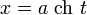 ~x = a~\operatorname{ch}~t~