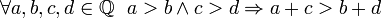 \forall a,b,c,d \in \mathbb{Q} ~~ a&gt;b \land c&gt;d \Rightarrow a+c&gt;b+d