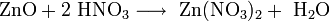 \mathrm{ZnO + 2 \ HNO_3 \longrightarrow \ Zn(NO_3)_2 + \ H_2O}