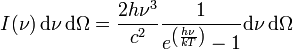  I(\nu) \, \mathrm{d}\nu \, \mathrm{d}\Omega = \frac{2 h\nu^{3}}{c^2} \frac{1}{e^{\left(\frac{h\nu}{kT}\right)}-1}\mathrm{d}\nu \, \mathrm{d}\Omega 