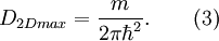 D_{2Dmax} = \frac{m}{2\pi\hbar^2}. \qquad ( 3 )