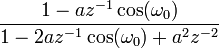 \frac{ 1-a z^{-1} \cos( \omega_0) }{ 1-2az^{-1}\cos(\omega_0)+ a^2 z^{-2} }