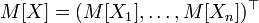 M[X]=(M[X_1],\dots,M[X_n])^{\top}