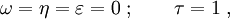 \omega=\eta=\varepsilon=0\; ;\qquad \tau=1\; ,