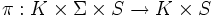 \pi : K \times \Sigma \times S \rightarrow K \times S