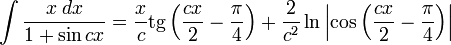 \int\frac{x\;dx}{1+\sin cx} = \frac{x}{c}\operatorname{tg}\left(\frac{cx}{2} - \frac{\pi}{4}\right)+\frac{2}{c^2}\ln\left|\cos\left(\frac{cx}{2}-\frac{\pi}{4}\right)\right|