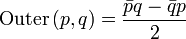 	
\operatorname {Outer}\left(p, q\right) = \frac {\bar p q - \bar q p} {2}
