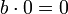 b\cdot 0=0