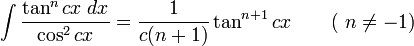 \int\frac{\tan^n cx\;dx}{\cos^2 cx} = \frac{1}{c(n+1)}\tan^{n+1} cx \qquad\mbox{( }n\neq -1\mbox{)}\,\!