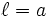 \ell=a