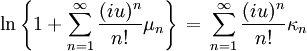 \ln \left\{1+\sum\limits_{n=1}^{\infty}\frac{(iu)^n}{n!} \mu_n \right\} \, = \,\sum\limits_{n=1}^{\infty}\frac{(iu)^n}{n!} \kappa_n
