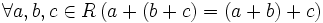 \forall a, b, c \in R \left(a + (b + c) = (a + b) + c\right)