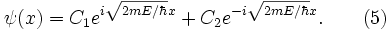 \psi(x)=C_1 e^{i\sqrt{2mE/\hbar}x}+C_2 e^{-i\sqrt{2mE/\hbar}x}. \qquad ( 5 )