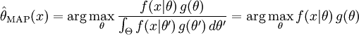 \hat{\theta}_{\mathrm{MAP}}(x)
= \arg\max_{\theta} \frac{f(x | \theta) \, g(\theta)}
  {\int_{\Theta} f(x | \theta') \, g(\theta') \, d\theta'}
= \arg\max_{\theta} f(x | \theta) \, g(\theta)
\!