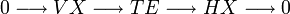 0 \longrightarrow VX  \longrightarrow TE \longrightarrow HX \longrightarrow 0