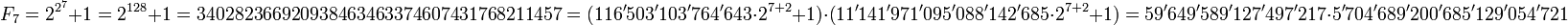 F_7=2^{2^7}+1=2^{128}+1 = 340282366920938463463374607431768211457 = (116'503'103'764'643 \cdot 2^{7+2}+1) \cdot (11'141'971'095'088'142'685 \cdot 2^{7+2}+1) = 59'649'589'127'497'217 \cdot 5'704'689'200'685'129'054'721