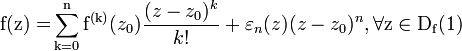 {\rm{f(z) = }}\sum\limits_{{\rm{k = 0}}}^{\rm{n}} {{\rm{f}}^{{\rm{(k)}}} (z_0 ){{(z - z_0 )^k } \over {k!}}}  + \varepsilon _n (z)(z - z_0 )^n,   \forall {\rm{z}} \in {\rm{D}}_{\rm{f}} {\rm{ (1)}}
