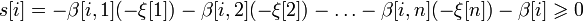 s[i] = -\beta[i,1](-\xi[1]) - \beta[i,2](-\xi[2]) - \ldots - \beta[i,n](-\xi[n]) - \beta[i] \geqslant 0