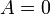 A = 0\ 