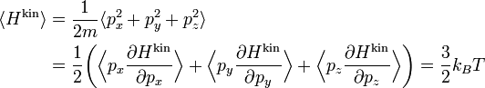 
\begin{align}
\langle H^{\mathrm{kin}} \rangle &amp;amp;= \frac{1}{2m} \langle p_{x}^{2} + p_{y}^{2} + p_{z}^{2} \rangle\\
&amp;amp;=  \frac{1}{2} \biggl(
\Bigl\langle p_{x} \frac{\partial H^{\mathrm{kin}}}{\partial p_{x}} \Bigr\rangle + 
\Bigl\langle p_{y} \frac{\partial H^{\mathrm{kin}}}{\partial p_{y}} \Bigr\rangle +
\Bigl\langle p_{z} \frac{\partial H^{\mathrm{kin}}}{\partial p_{z}} \Bigr\rangle \biggr) = 
\frac{3}{2} k_{B} T
\end{align}
