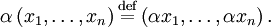 \alpha\left(x_1,\ldots,x_n\right) \stackrel{\mathrm{def}}{=} \left(\alpha x_1, \ldots, \alpha x_n\right).
