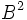 B^2\!