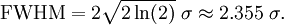 \mathrm{FWHM} =   2 \sqrt{2 \ln (2) } \; \sigma \approx 2.355 \; \sigma.