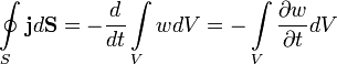 \oint\limits_{S}{\mathbf{j}d\mathbf{S}}=-\frac{d}{dt}\int\limits_{V}{wdV}=-\int\limits_{V}{\frac{\partial w}{\partial t}dV}