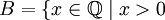 B=\{x\in\mathbb Q\mid x&amp;gt;0