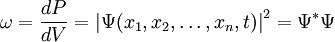 ~\omega = \frac{dP}{dV} = \left|\Psi(x_1, x_2, \ldots , x_n,t)\right|^2  = \Psi^\ast\Psi