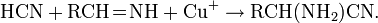  \mathrm {HCN + RCH\!=\!NH + Cu^+ \rightarrow RCH(NH_2)CN}.