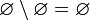~ \varnothing \setminus \varnothing = \varnothing