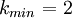 k_{min} = 2\,