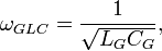 \omega_{GLC} = \frac{1}{\sqrt{L_GC_G}}, \ 