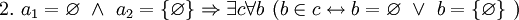 ~ 2. \ a_1 = \varnothing \ \land \ a_2 = \{\varnothing\} \Rightarrow \exist c \forall b \ (b \in c \leftrightarrow b = \varnothing \ \lor \ b = \{\varnothing\} \ )