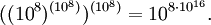 ((10^8)^{(10^8)})^{(10^8)}=10^{8\cdot 10^{16}}.