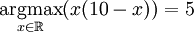 \underset{x\in \Bbb{R}}{\operatorname{argmax}} (x(10-x)) = 5