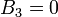 ~{B_3}=0