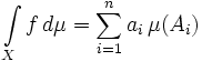 \int\limits_X f\, d\mu = \sum\limits_{i=1}^n a_i\, \mu(A_i)