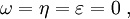 \omega=\eta=\varepsilon=0\; ,