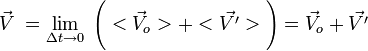 \vec V \;= \lim_{\Delta t \rightarrow 0}\; \Bigg( <\vec V_o>+<\vec{V'}> \Bigg) = \vec V_o + \vec{V'}