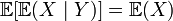 \mathbb{E}[ \mathbb{E}(X \mid Y) ] = \mathbb{E}( X )