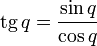  
\operatorname {tg}\, q 
= 
\frac 
{\sin q} 
{\cos q}
