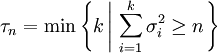 \tau_n = \min\left\{k \left\vert\; \sum_{i=1}^k \sigma^2_i \ge n \right. \right\}
