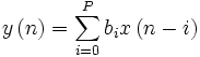 y \left( n \right) = \sum_{i=0}^{P} b_i x \left( n-i \right)
