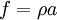 f = \rho a\,
