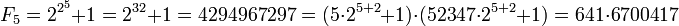 F_5=2^{2^5}+1=2^{32}+1 = 4294967297 = (5 \cdot 2^{5+2}+1) \cdot (52347 \cdot 2^{5+2}+1) = 641 \cdot 6700417