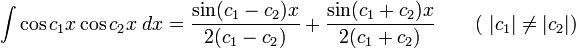 \int\cos c_1x\cos c_2x\;dx = \frac{\sin(c_1-c_2)x}{2(c_1-c_2)}+\frac{\sin(c_1+c_2)x}{2(c_1+c_2)} \qquad\mbox{( }|c_1|\neq|c_2|\mbox{)}\,\!