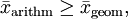 \bar{x}_\mathrm{arithm} \ge \bar{x}_\mathrm{geom}, 