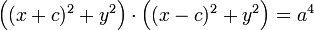 \textstyle \Big((x+c)^2+y^2\Big)\cdot\Big( (x-c)^2+y^2\Big)=a^4